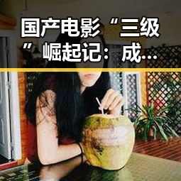 国产电影“三级”崛起记：成人题材新潮流，未来可期！