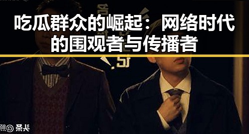 吃瓜群众的崛起：网络时代的围观者与传播者