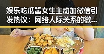 娱乐吃瓜酱女生主动加微信引发热议：网络人际关系的微妙平衡